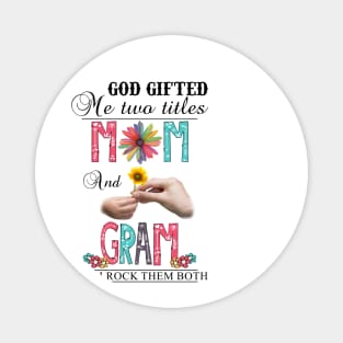 God Gifted Me Two Titles Mom And Gram And I Rock Them Both Wildflowers Valentines Mothers Day Magnet